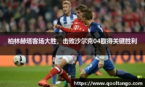 柏林赫塔客场大胜,击败沙尔克04取得关键胜利